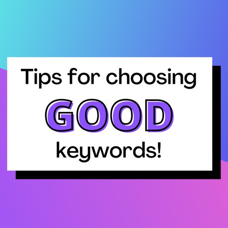 Tips for choosing good keywords! - Why are keywords important?