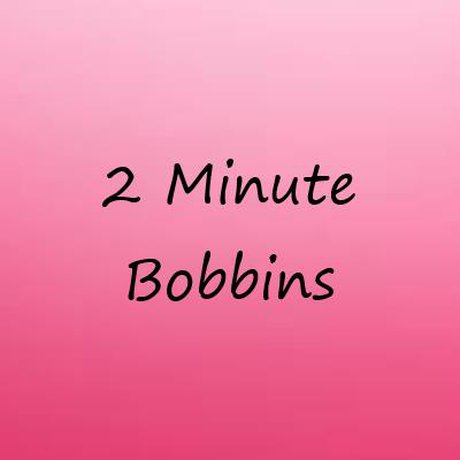 2 Minute Bobbins