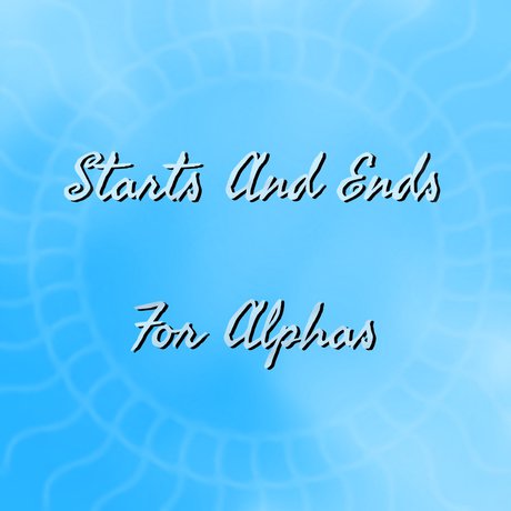 Starts And Ends For Alphas